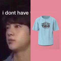 Jin “I Don’t Have Think” Tee